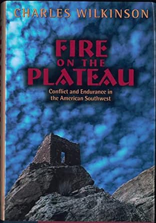 fire on the plateau conflict and endurance in the american southwest 1st edition charles f wilkinson