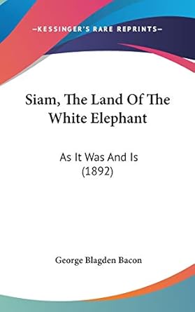 siam the land of the white elephant as it was and is 1st edition george blagden bacon 1120829143,