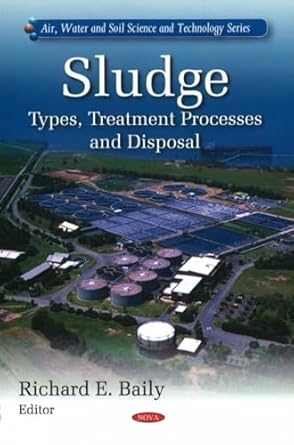 sludge types treatment processes and disposal 1st edition richard e baily 1607418428, 978-1607418429