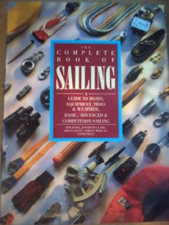 the complete book of sailing a guide to boats equipment tides and weather basic advanced and competition