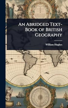 an abridged text book of british geography 1st edition william hughes 102372779x, 978-1023727792