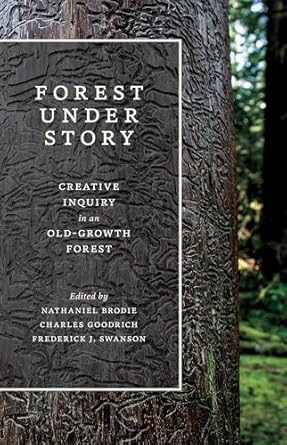 forest under story creative inquiry in an old growth forest 1st edition nathaniel brodie ,charles goodrich