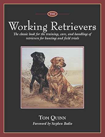 the working retrievers the classic book for the training care and handling of retrievers for hunting and