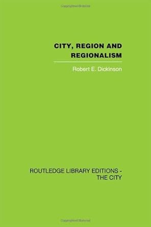 city region and regionalism a geographical contribution to human ecology 1st edition robert e dickinson