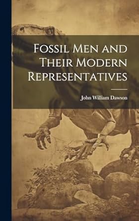 fossil men and their modern representatives 1st edition john william dawson 1019780460, 978-1019780466