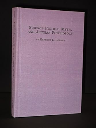 science fiction myth and jungian psychology 1st edition kenneth l golden 077349023x, 978-0773490239