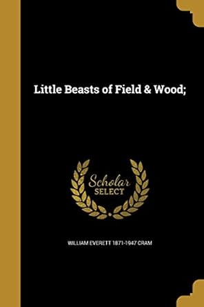 little beasts of field and wood 1st edition william everett 1871 1947 cram 1372136061, 978-1372136061