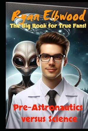 pre astronautics versus science the big book fot true fans 1st edition ryan elbwood 3981172442, 978-3981172447