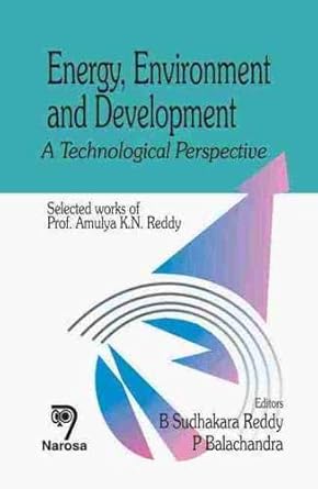 energy environment and development a technological perspective 1st edition b sudhakara reddy ,p balachandra