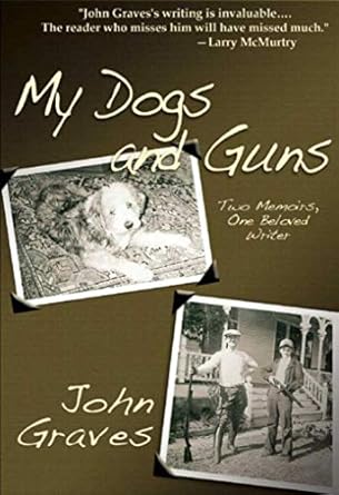 my dogs and guns two memoirs one beloved writer 1st edition john graves 1634502914, 978-1634502917
