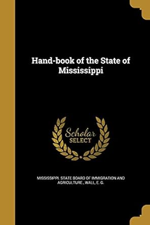 hand book of the state of mississippi 1st edition mississippi state board of immigration ,e g wall