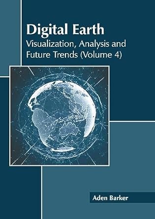 digital earth visualization analysis and future trends 1st edition aden barker 1641167823, 978-1641167826