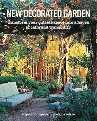 new decorated garden transform your outside space into a haven of calm and tranquility 1st edition elspeth