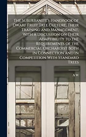 the suburbanites handbook of dwarf fruit tree culture their training and management with a discussion on
