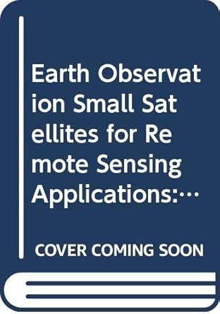 earth observation small satellites for remote sensing applications extended and refereed papers from the