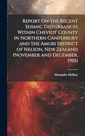 report on the recent seismic disturbances within cheviot county in northern canterbury and the amuri district