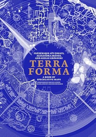 terra forma a book of speculative maps 1st edition frederique ait touati ,alexandra arenes ,axelle gregoire