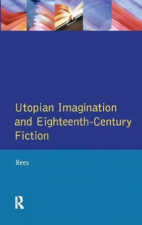 utopian imagination and eighteenth century fiction 1st edition christine rees 113841834x, 978-1138418349