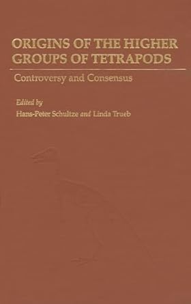 origins of the higher groups of tetrapods controversy and consensus 1st edition hans peter schultze ,linda