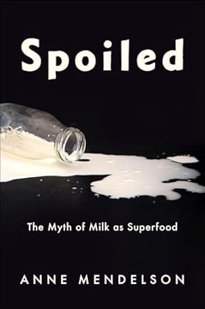 spoiled the myth of milk as superfood 1st edition anne mendelson 0231188188, 978-0231188180