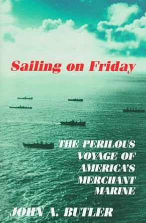 sailing on friday the perilous voyage of americas merchant marine 1st edition john a butler 1574881248,