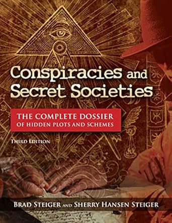 conspiracies and secret societies the complete dossier of hidden plots and schemes 1st edition brad steiger