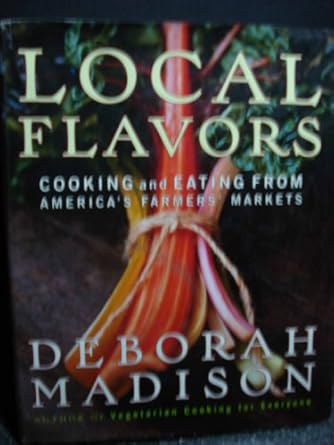 local flavors cooking and eating from americas farmers markets 1st edition deborah madison 0767903498,