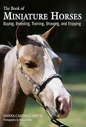 book of miniature horses buying breeding training showing and enjoying 1st edition donna campbell smith