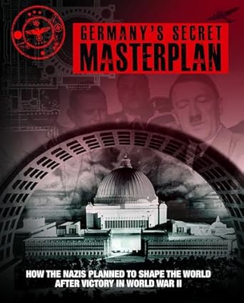 germanys secret masterplan how the nazis planned to shape the world after victory in world war ii 1st edition