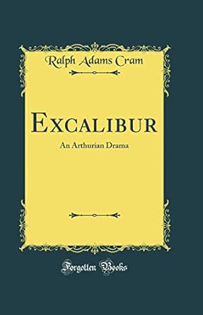 excalibur an arthurian drama 1st edition ralph adams cram 0484844199, 978-0484844192