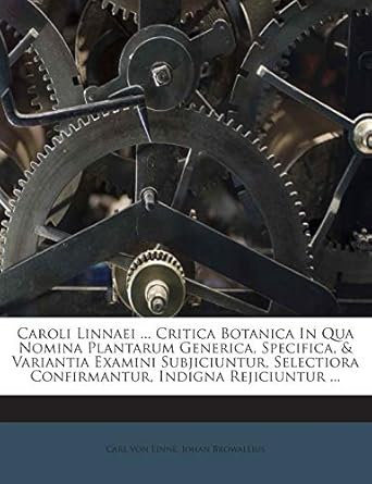 caroli linnaei critica botanica in qua nomina plantarum generica specifica and variantia examini subjiciuntur