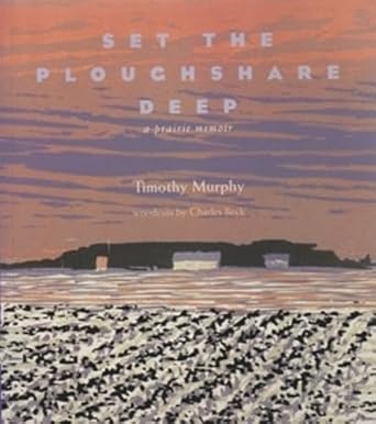 set the ploughshare deep a prairie memoir 1st edition tim murphy ,timothy murphy ,charles beck 082141321x,