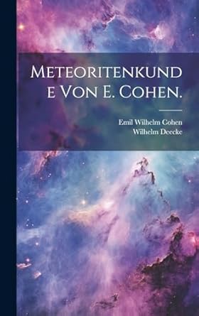 meteoritenkunde von e cohen 1st edition emil wilhelm cohen ,wilhelm deecke 102055195x, 978-1020551956