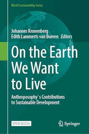 on the earth we want to live anthroposophys contributions to sustainable development 1st edition johannes