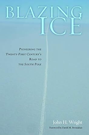 blazing ice pioneering the twenty first centurys road to the south pole 1st edition john h wright ,david m