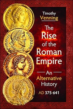the rise of the roman empire an alternative history ad 375 641 an alternative history ad 375 641 1st edition