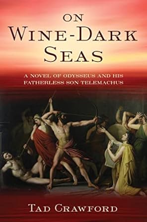 on wine dark seas a novel of odysseus and his fatherless son telemachus 1st edition tad crawford 151077257x,