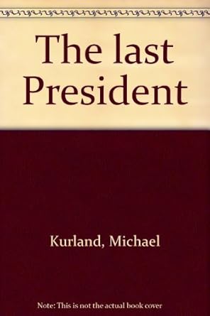 the last president 1st edition michael s w barton kurland 0688036104, 978-0688036102