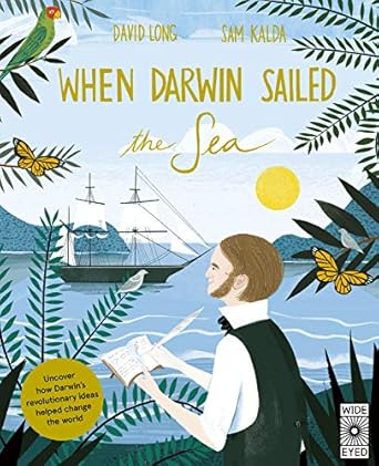 when darwin sailed the sea uncover how darwins revolutionary ideas helped change the world 1st edition david