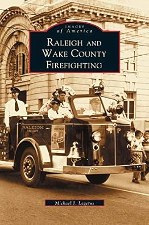 raleigh and wake county firefighting 1st edition michael john legeros 1531610234, 978-1531610234