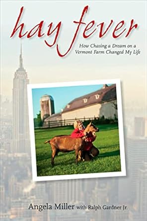 hay fever how chasing a dream on a vermont farm changed my life 1st edition angela miller ,ralph gardner jr