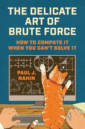 the delicate art of brute force how to compute it when you cant solve it 1st edition paul j nahin 0691267464,