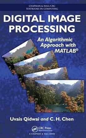 digital image processing an algorithmic approach with matlab 1st edition uvais qidwai ,c h chen 1420079506,
