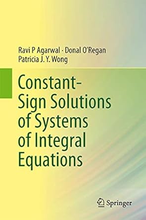 constant sign solutions of systems of integral equations 1st edition ravi p agarwal ,donal o'regan ,patricia