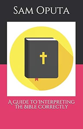 a guide to interpreting the bible correctly 1st edition sam oputa 1661719198, 978-1661719197