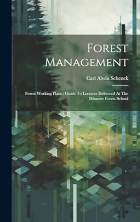 forest management forest working plans guide to lectures delivered at the biltmore forest school 1st edition