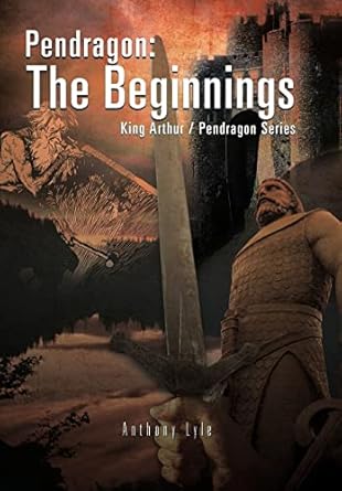 pendragon the beginnings king arthur / pendragon series 1st edition anthony lyle 1466933518, 978-1466933514