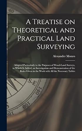 a treatise on theoretical and practical land surveying microform adapted particularly to the purposes of wood