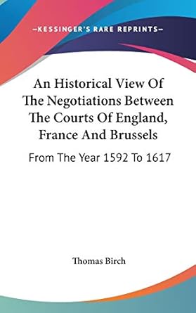 an historical view of the negotiations between the courts of england france and brussels from the year 1592