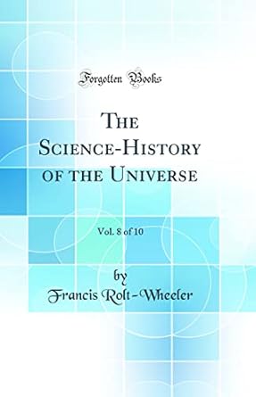 the science history of the universe vol 8 of 10 1st edition francis rolt wheeler 0267641745, 978-0267641741
